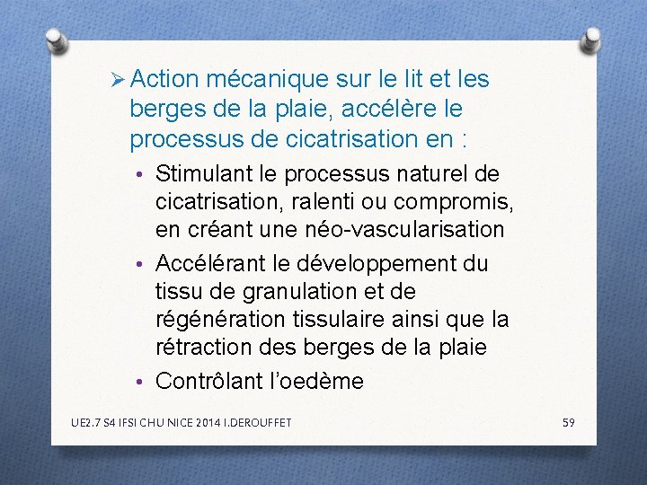 Ø Action mécanique sur le lit et les berges de la plaie, accélère le Ø Action mécanique sur le lit et les berges de la plaie, accélère le