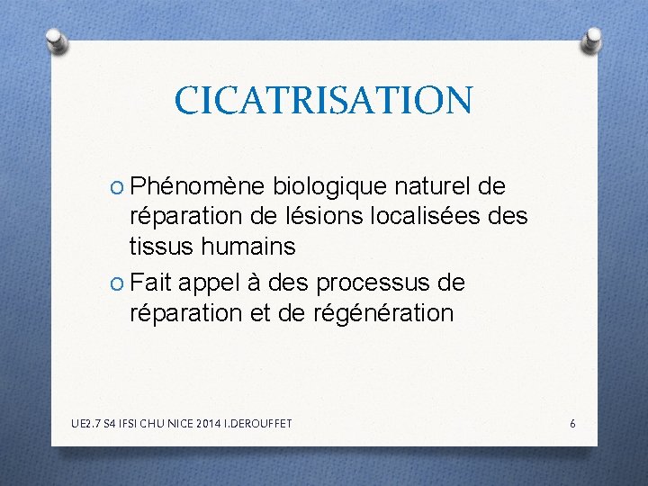 CICATRISATION O Phénomène biologique naturel de réparation de lésions localisées des tissus humains O CICATRISATION O Phénomène biologique naturel de réparation de lésions localisées des tissus humains O
