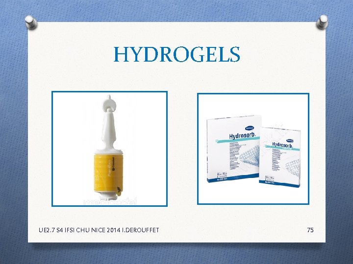 HYDROGELS UE 2. 7 S 4 IFSI CHU NICE 2014 I. DEROUFFET 75 HYDROGELS UE 2. 7 S 4 IFSI CHU NICE 2014 I. DEROUFFET 75