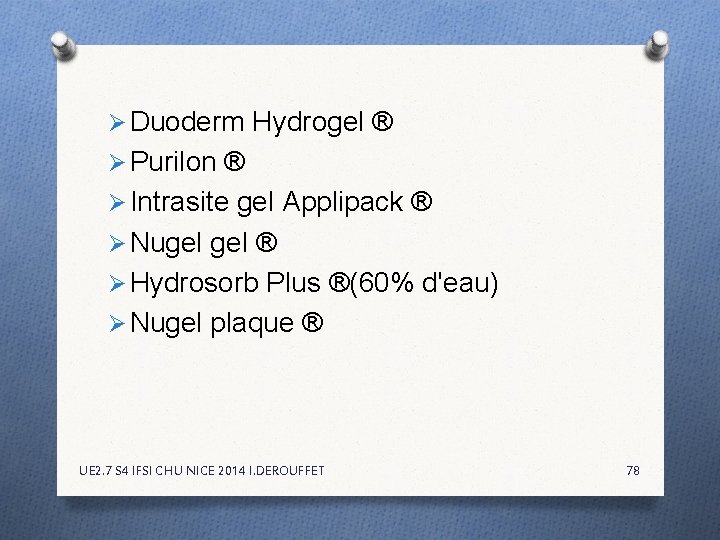 Ø Duoderm Hydrogel ® Ø Purilon ® Ø Intrasite gel Applipack ® Ø Nugel Ø Duoderm Hydrogel ® Ø Purilon ® Ø Intrasite gel Applipack ® Ø Nugel