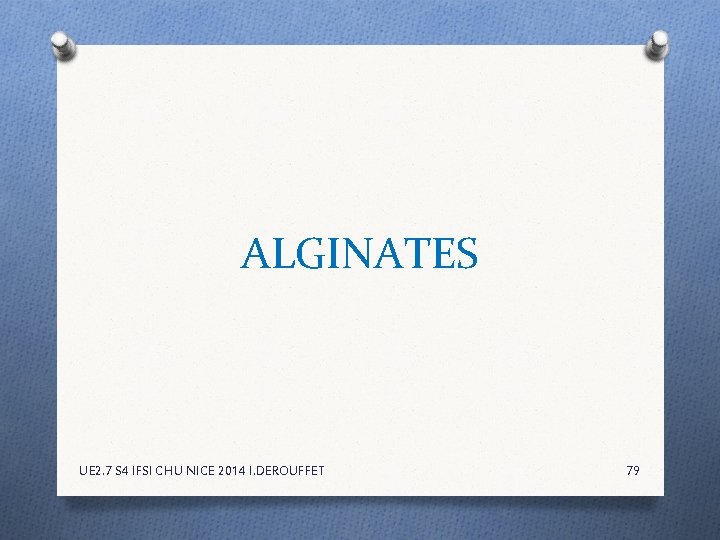 ALGINATES UE 2. 7 S 4 IFSI CHU NICE 2014 I. DEROUFFET 79 ALGINATES UE 2. 7 S 4 IFSI CHU NICE 2014 I. DEROUFFET 79