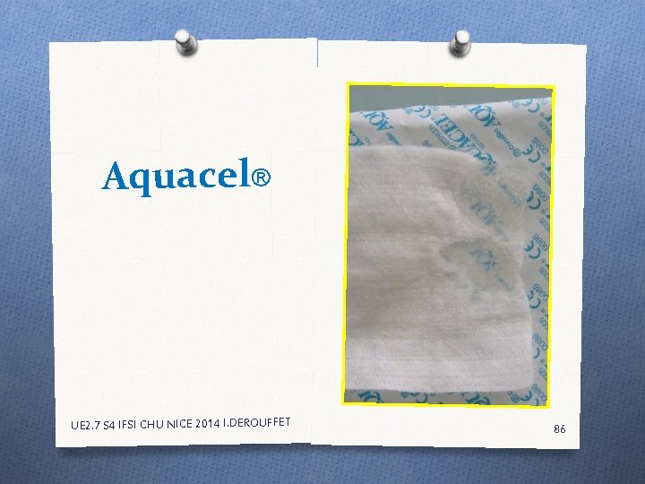 Aquacel® UE 2. 7 S 4 IFSI CHU NICE 2014 I. DEROUFFET 86 Aquacel® UE 2. 7 S 4 IFSI CHU NICE 2014 I. DEROUFFET 86