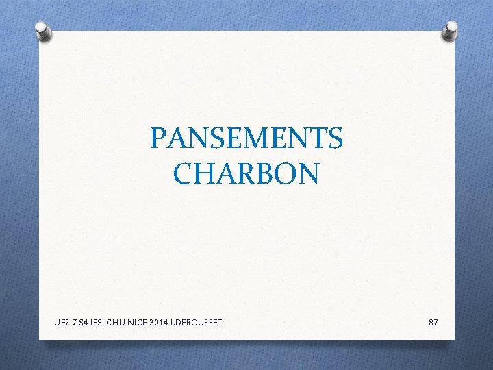 PANSEMENTS CHARBON UE 2. 7 S 4 IFSI CHU NICE 2014 I. DEROUFFET 87 PANSEMENTS CHARBON UE 2. 7 S 4 IFSI CHU NICE 2014 I. DEROUFFET 87