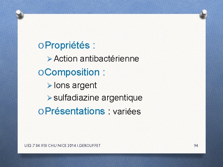 O Propriétés : Ø Action antibactérienne O Composition : Ø Ions argent Ø sulfadiazine O Propriétés : Ø Action antibactérienne O Composition : Ø Ions argent Ø sulfadiazine
