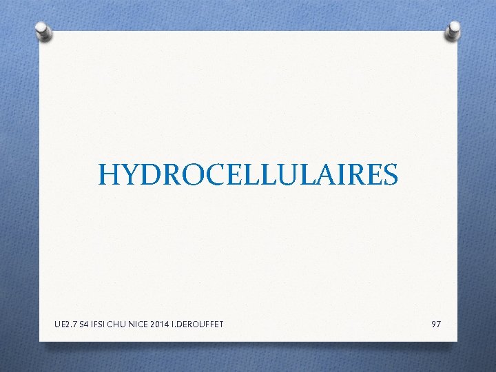 HYDROCELLULAIRES UE 2. 7 S 4 IFSI CHU NICE 2014 I. DEROUFFET 97 HYDROCELLULAIRES UE 2. 7 S 4 IFSI CHU NICE 2014 I. DEROUFFET 97