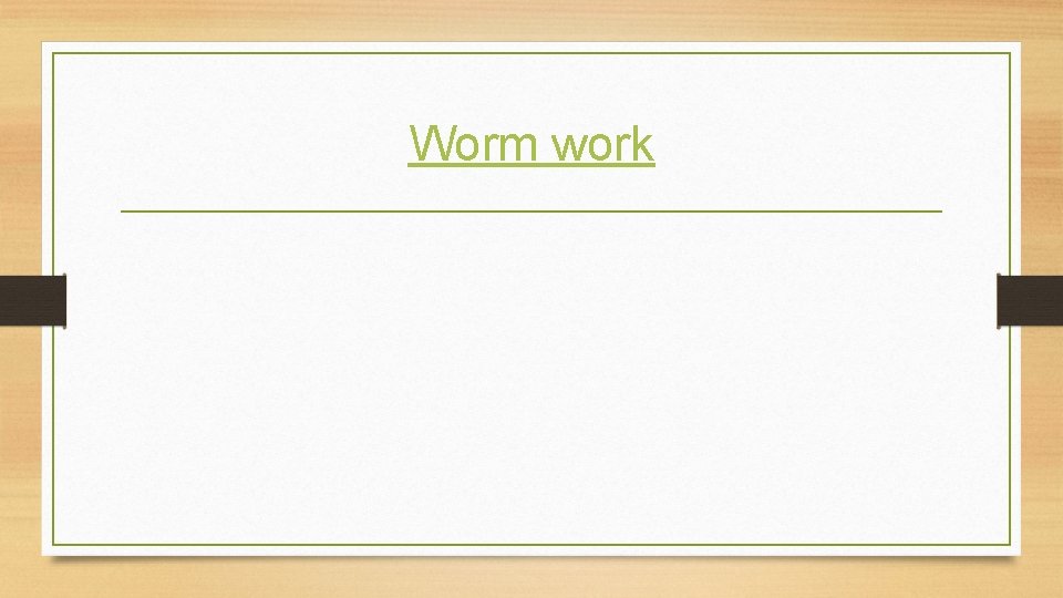 Worm work 