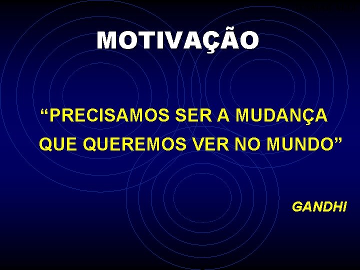 ITAMAR ALLI MOTIVAÇÃO “PRECISAMOS SER A MUDANÇA QUEREMOS VER NO MUNDO” GANDHI 