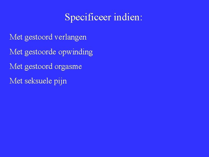 Specificeer indien: Met gestoord verlangen Met gestoorde opwinding Met gestoord orgasme Met seksuele pijn