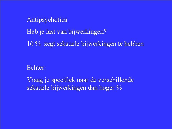 Antipsychotica Heb je last van bijwerkingen? 10 % zegt seksuele bijwerkingen te hebben Echter: