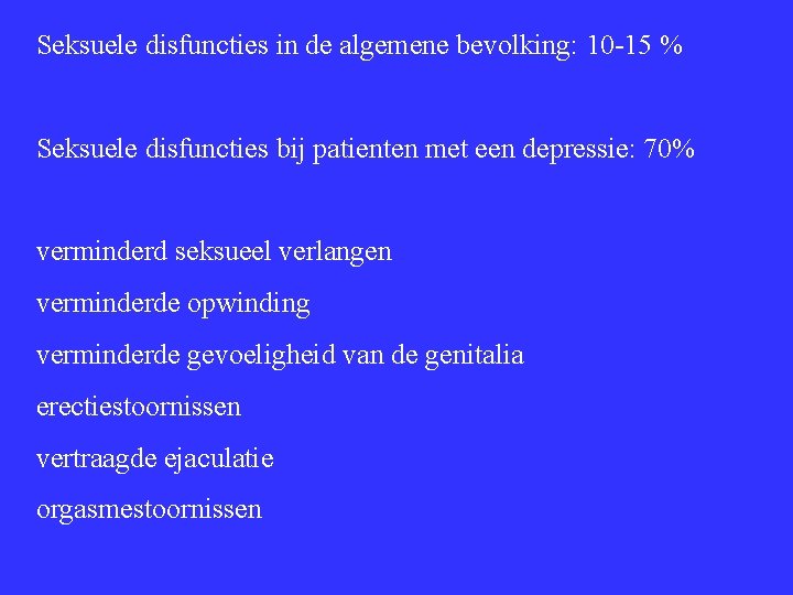 Seksuele disfuncties in de algemene bevolking: 10 -15 % Seksuele disfuncties bij patienten met