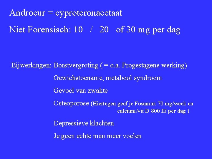 Androcur = cyproteronacetaat Niet Forensisch: 10 / 20 of 30 mg per dag Bijwerkingen: