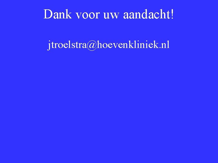 Dank voor uw aandacht! jtroelstra@hoevenkliniek. nl 