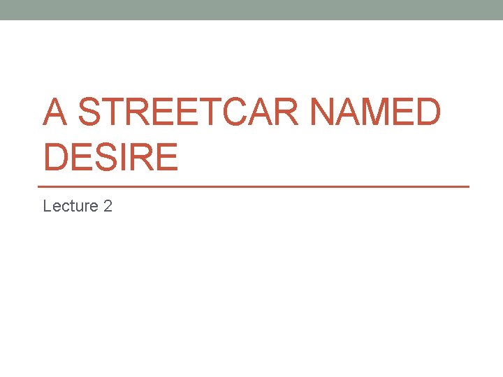 A STREETCAR NAMED DESIRE Lecture 2 
