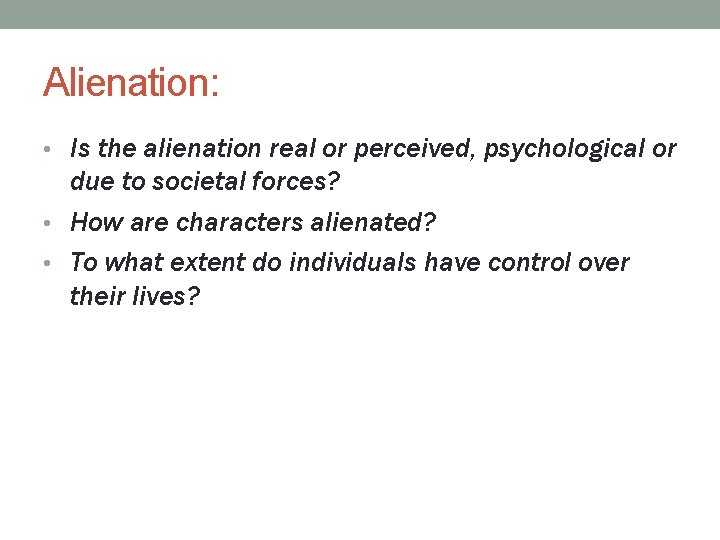 Alienation: • Is the alienation real or perceived, psychological or due to societal forces?