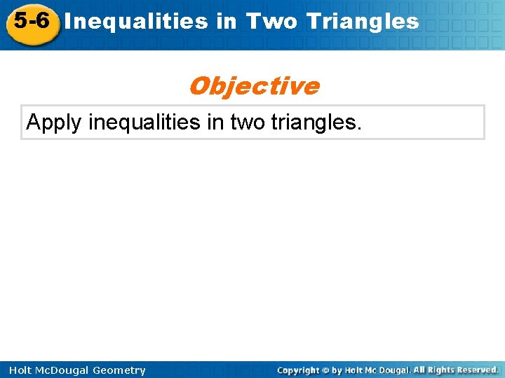 5 -6 Inequalities in Two Triangles Objective Apply inequalities in two triangles. Holt Mc. 5 -6 Inequalities in Two Triangles Objective Apply inequalities in two triangles. Holt Mc.