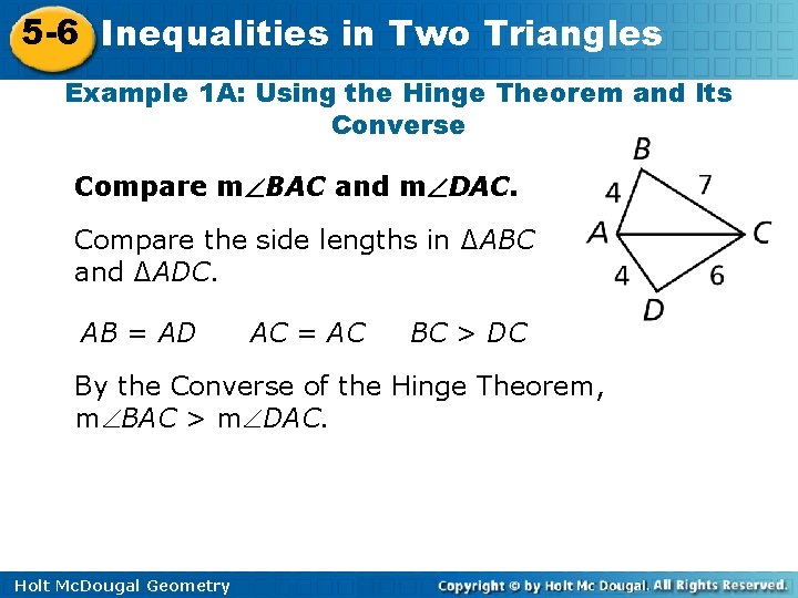 5 -6 Inequalities in Two Triangles Example 1 A: Using the Hinge Theorem and 5 -6 Inequalities in Two Triangles Example 1 A: Using the Hinge Theorem and