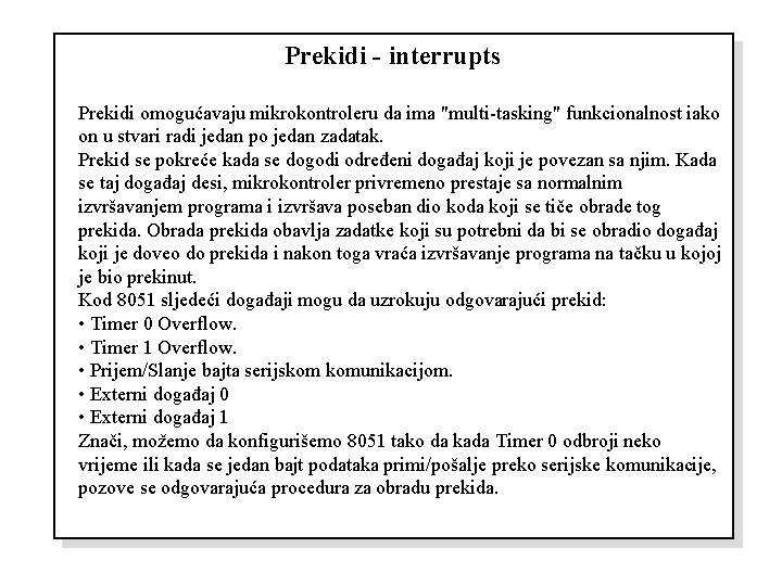 Prekidi - interrupts Prekidi omogućavaju mikrokontroleru da ima "multi-tasking" funkcionalnost iako on u stvari