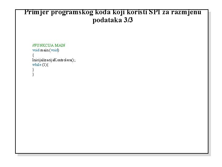 Primjer programskog koda koji koristi SPI za razmjenu podataka 3/3 //FUNKCIJA MAIN void main