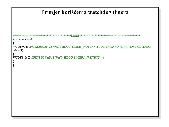 Primjer korišćenja watchdog timera //*******************MAIN******************** void main(void) { WCON=0 x 81; //UKLJUCEN JE WATCHDOG