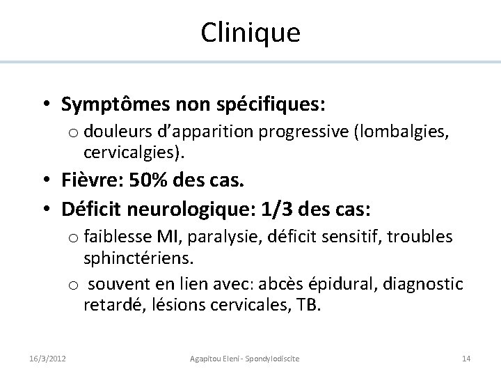 Clinique • Symptômes non spécifiques: o douleurs d’apparition progressive (lombalgies, cervicalgies). • Fièvre: 50%