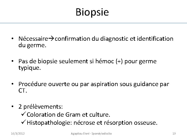 Biopsie • Nécessaire confirmation du diagnostic et identification du germe. • Pas de biopsie