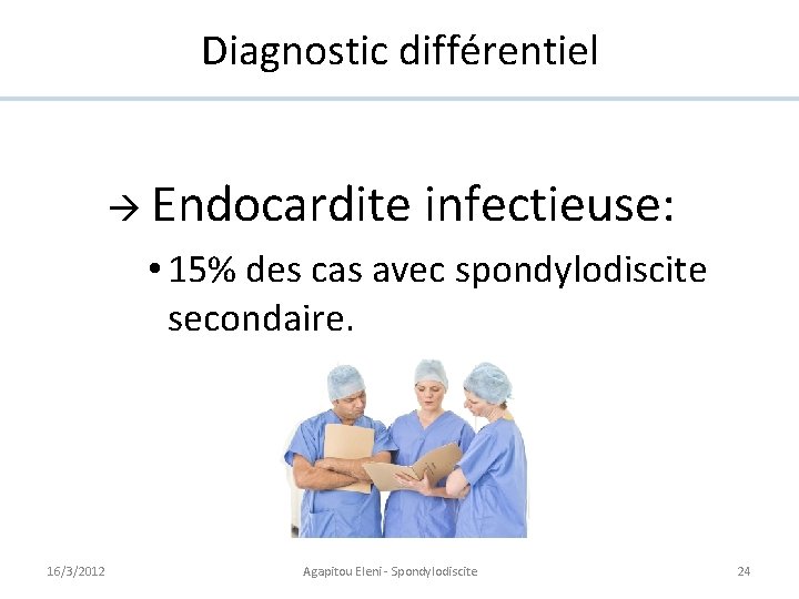 Diagnostic différentiel Endocardite infectieuse: • 15% des cas avec spondylodiscite secondaire. 16/3/2012 Agapitou Eleni