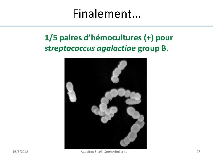 Finalement… 1/5 paires d’hémocultures (+) pour streptococcus agalactiae group B. 16/3/2012 Agapitou Eleni -