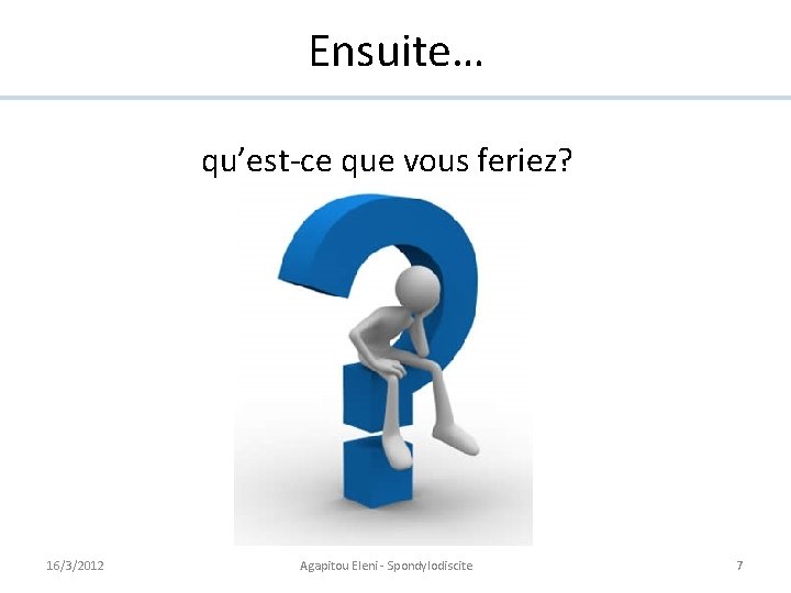 Ensuite… qu’est-ce que vous feriez? 16/3/2012 Agapitou Eleni - Spondylodiscite 7 