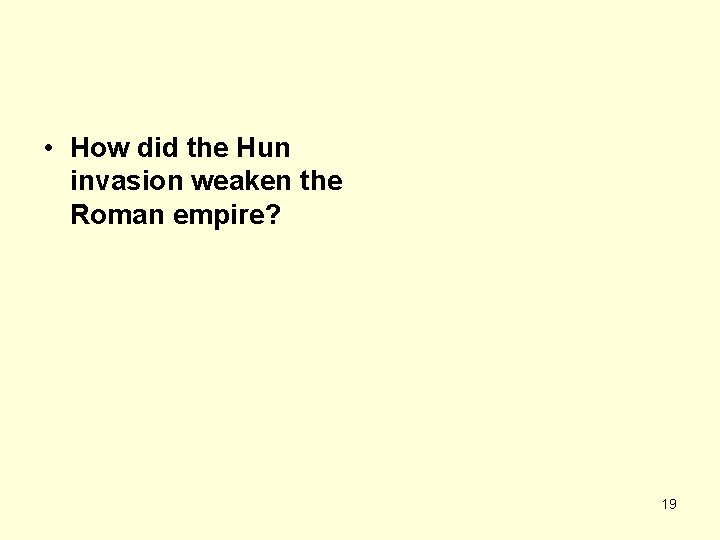  • How did the Hun invasion weaken the Roman empire? 19 