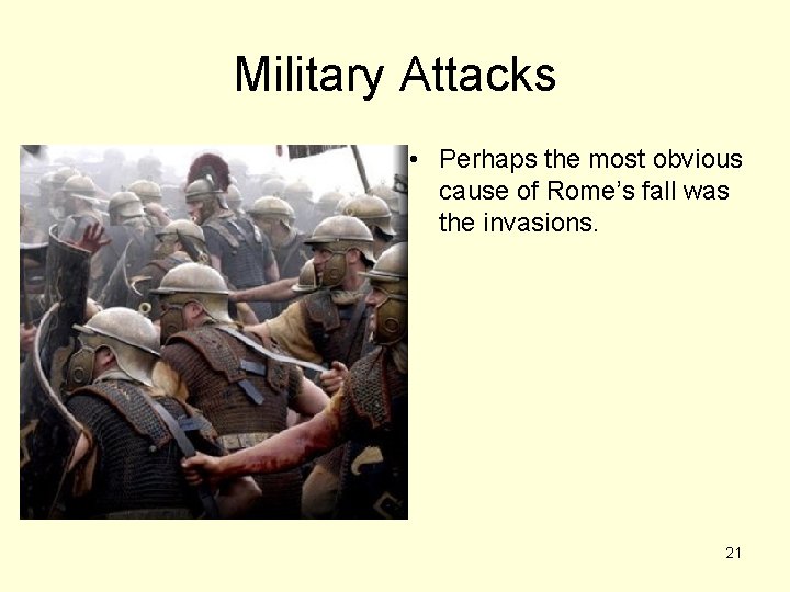 Military Attacks • Perhaps the most obvious cause of Rome’s fall was the invasions.