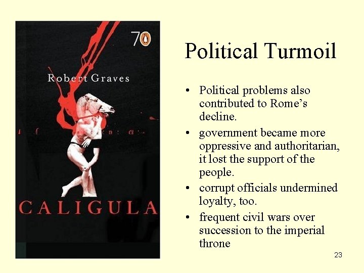 Political Turmoil • Political problems also contributed to Rome’s decline. • government became more