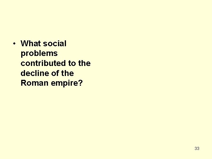 • What social problems contributed to the decline of the Roman empire? 33
