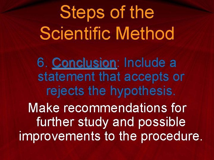 Steps of the Scientific Method 6. Conclusion: Conclusion Include a statement that accepts or
