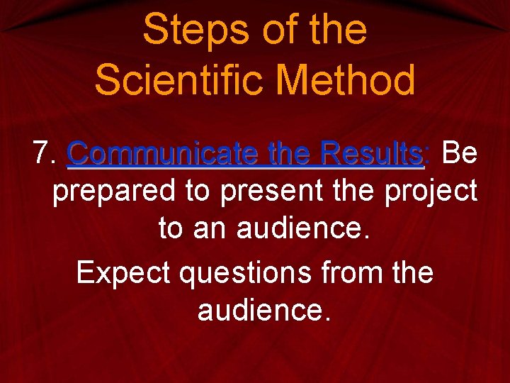 Steps of the Scientific Method 7. Communicate the Results: Results Be prepared to present