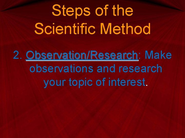 Steps of the Scientific Method 2. Observation/Research: Observation/Research Make observations and research your topic