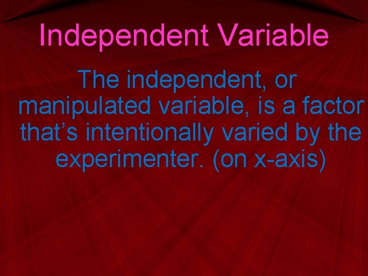 Independent Variable The independent, or manipulated variable, is a factor that’s intentionally varied by