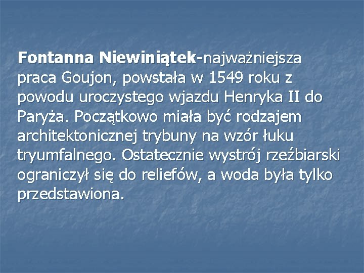  Fontanna Niewiniątek-najważniejsza praca Goujon, powstała w 1549 roku z powodu uroczystego wjazdu Henryka