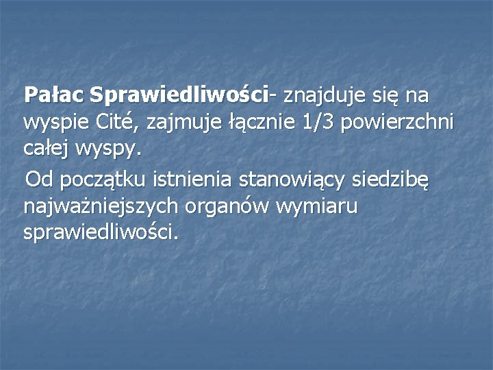  Pałac Sprawiedliwości- znajduje się na wyspie Cité, zajmuje łącznie 1/3 powierzchni całej wyspy.