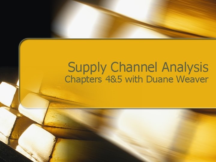 Supply Channel Analysis Chapters 4&5 with Duane Weaver Supply Channel Analysis Chapters 4&5 with Duane Weaver