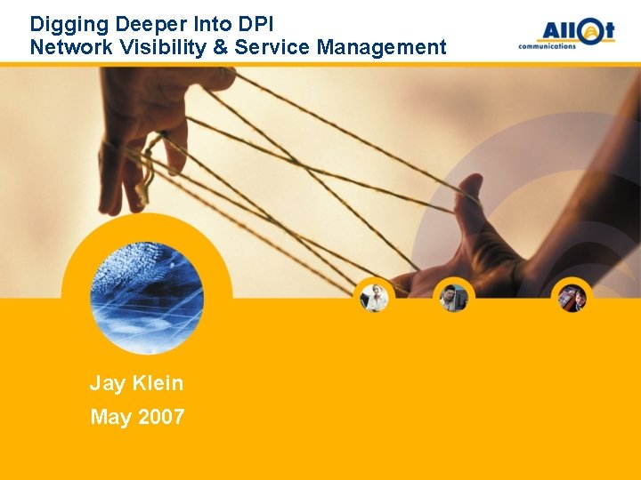 Digging Deeper Into DPI Network Visibility & Service Management Jay Klein May 2007 