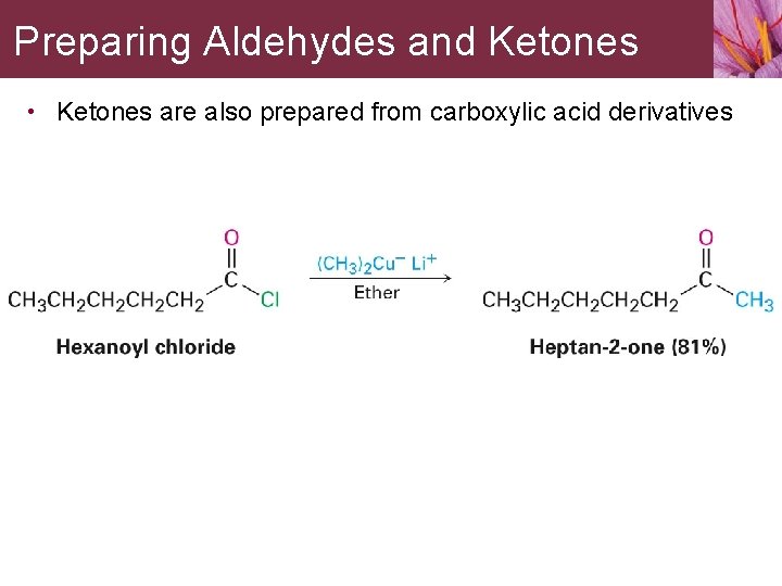 Preparing Aldehydes and Ketones • Ketones are also prepared from carboxylic acid derivatives 