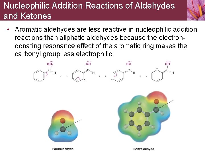 Nucleophilic Addition Reactions of Aldehydes and Ketones • Aromatic aldehydes are less reactive in