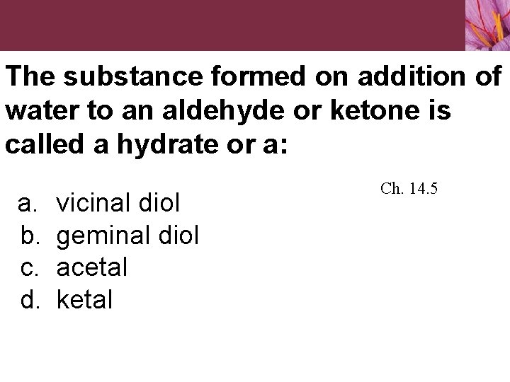 The substance formed on addition of water to an aldehyde or ketone is called