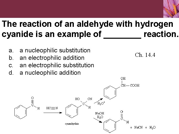 The reaction of an aldehyde with hydrogen cyanide is an example of ____ reaction.