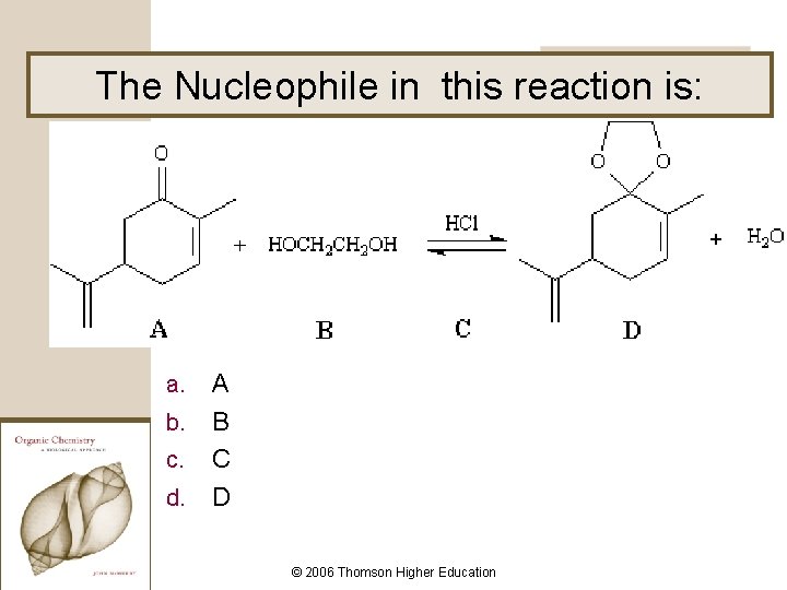 The Nucleophile in this reaction is: A b. B c. C d. D a.