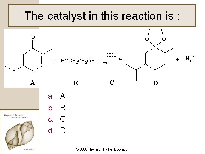 The catalyst in this reaction is : a. A b. B c. C d.