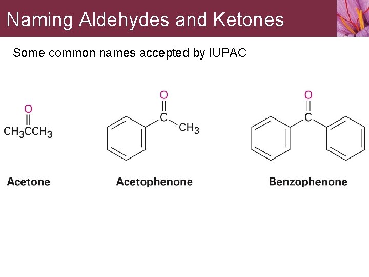 Naming Aldehydes and Ketones Some common names accepted by IUPAC 
