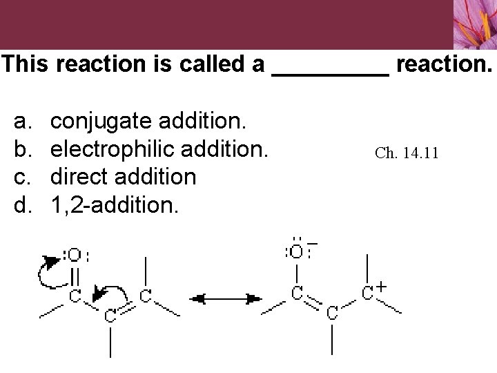 This reaction is called a _____ reaction. a. b. c. d. conjugate addition. electrophilic