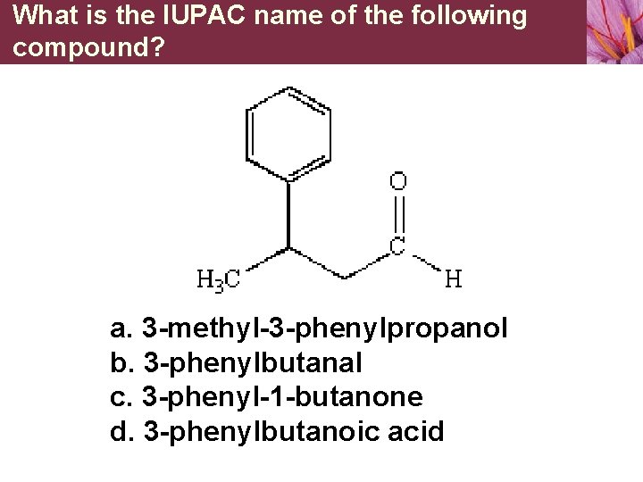 What is the IUPAC name of the following compound? a. 3 -methyl-3 -phenylpropanol b.