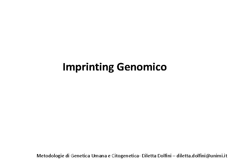 Imprinting Genomico Metodologie di Genetica Umana e Citogenetica- Diletta Dolfini – diletta. dolfini@unimi. it